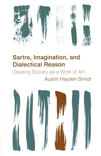 Sartre, Imagination and Dialectical Reason: Creating Society as a Work of Art (Reframing the Boundaries: Thinking the Political)