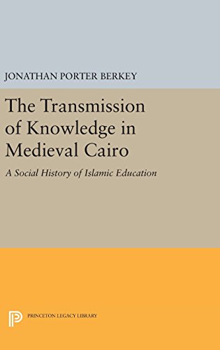 The Transmission of Knowledge in Medieval Cairo: A Social History of Islamic Education (Princeton Legacy Library)