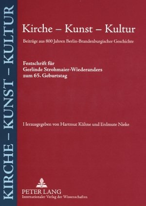 Kirche - Kunst - Kultur: Beiträge aus 800 Jahren Berlin-Brandenburgischer Geschichte Festschrift für Gerlinde Strohmaier-Wiederanders zum 65. Geburtstag