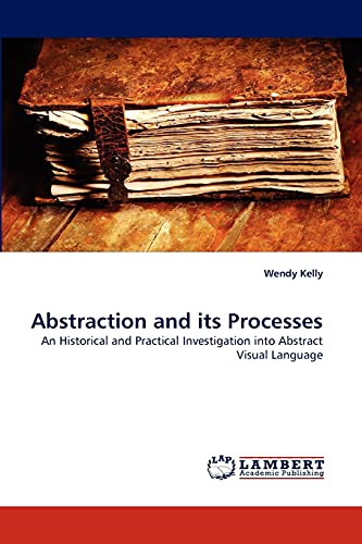 Abstraction and its Processes: An Historical and Practical Investigation into Abstract Visual Language