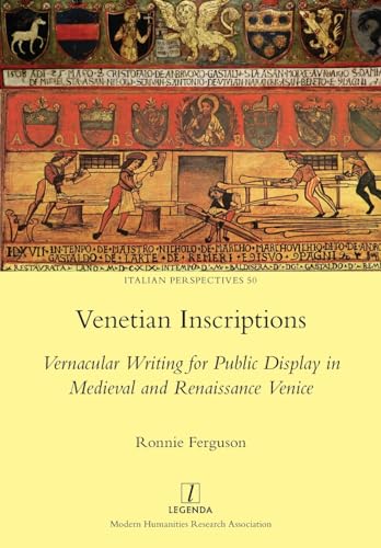 Venetian Inscriptions: Vernacular Writing for Public Display in Medieval and Renaissance Venice (Italian Perspectives)