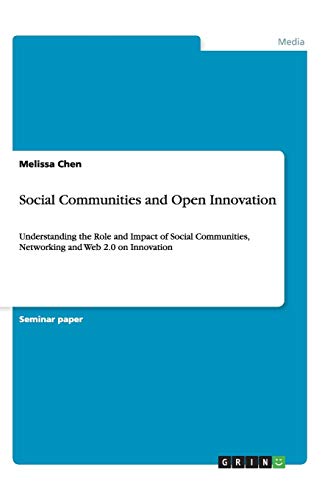 Social Communities and Open Innovation: Understanding the Role and Impact of Social Communities, Networking and Web 2.0 on Innovation