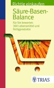 Richtig einkaufen Säure-Basen-Balance: Für Sie bewertet: 300 Lebensmittel und Fertigprodukte