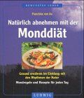 Natürlich abnehmen mit der Monddiät. Gesund ernähren im Einklang mit den Rhythmen der Natur