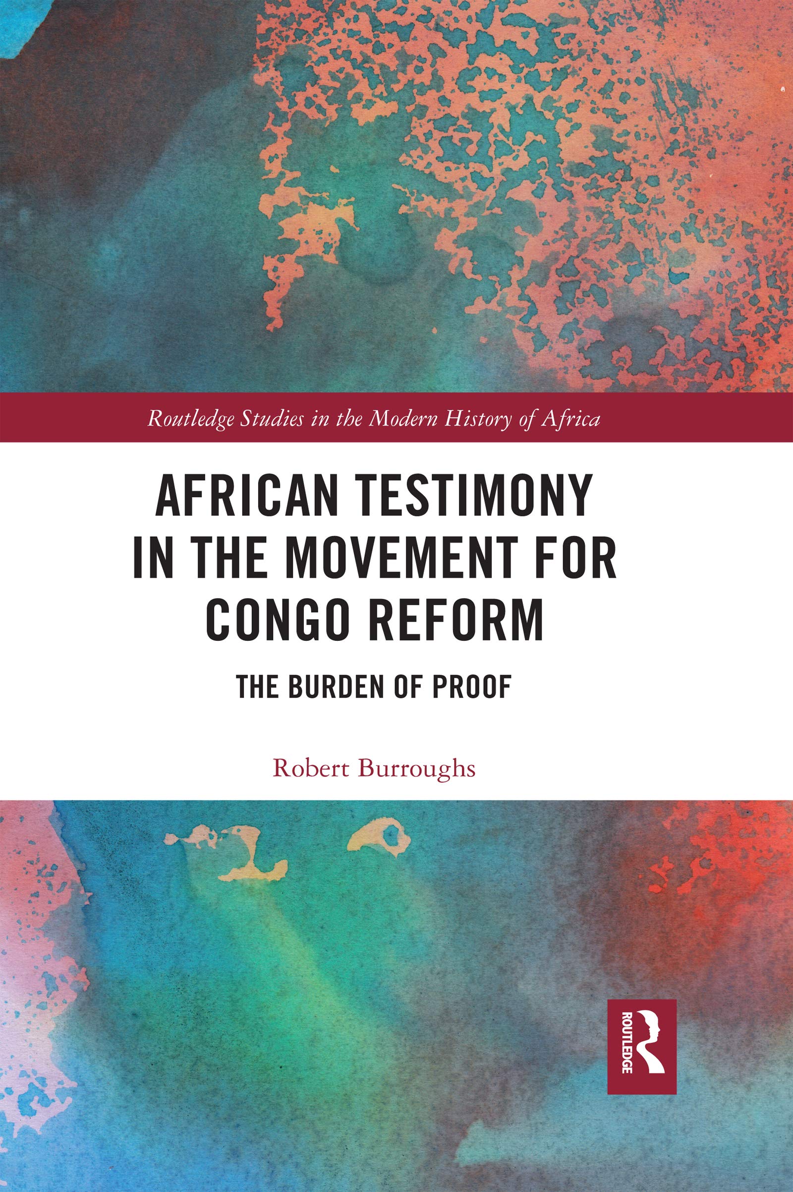 African Testimony in the Movement for Congo Reform: The Burden of Proof (Routledge Studies in the Modern History of Africa)