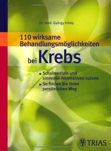 110 wirksame Behandlungsmöglichkeiten bei Krebs: Schulmedizin und sinnvolle Alternativen nutzen