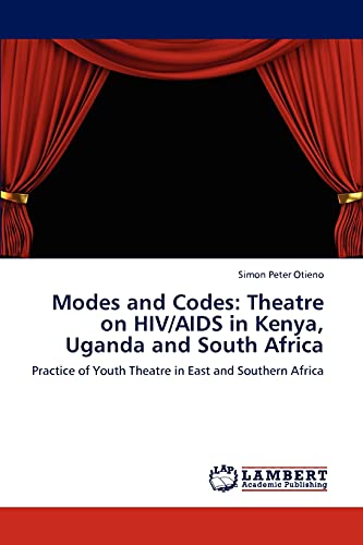 Modes and Codes: Theatre on HIV/AIDS in Kenya, Uganda and South Africa: Practice of Youth Theatre in East and Southern Africa