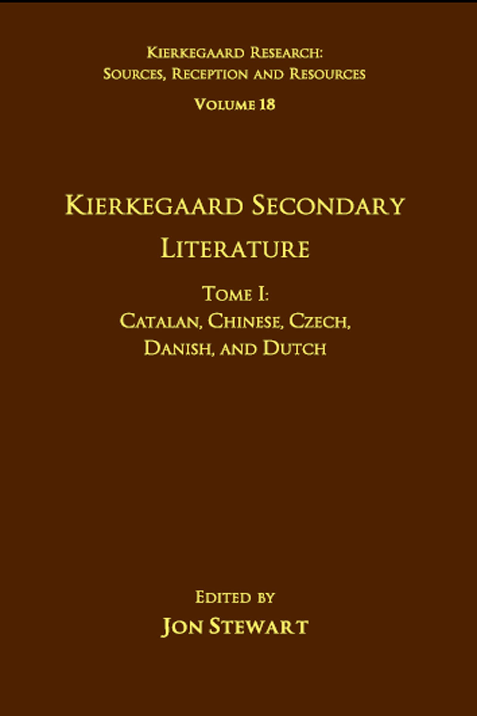 Volume 18, Tome I: Kierkegaard Secondary Literature: Kierkegaard Secondary Literature: Catalan, Chinese, Czech, Danish, and Dutch (Kierkegaard Research: Sources, Reception and Resources, 18, Band 1)