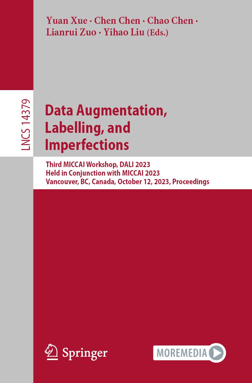 Data Augmentation, Labelling, and Imperfections: Third MICCAI Workshop, DALI 2023, Held in Conjunction with MICCAI 2023, Vancouver, BC, Canada, ... Notes in Computer Science, 14379, Band 14379)
