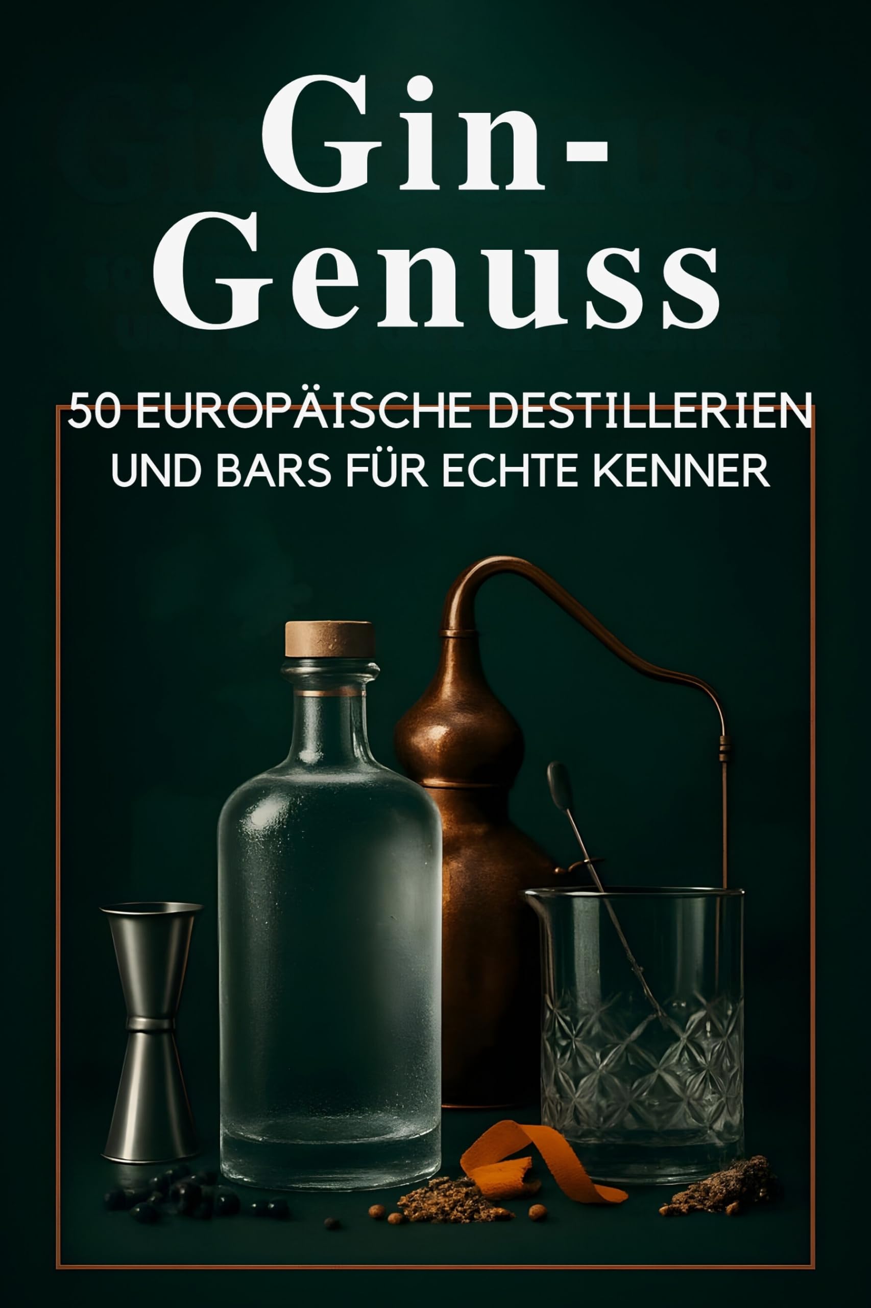 Gin-Genuss: 50 europäische Destillerien und Bars für echte Kenner