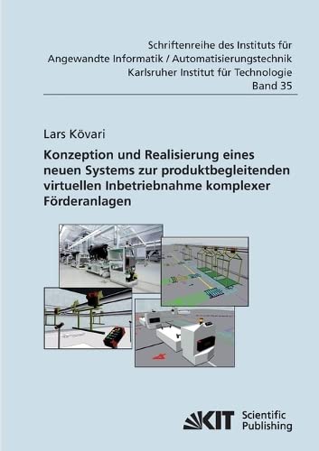 Konzeption und Realisierung eines neuen Systems zur produktbegleitenden virtuellen Inbetriebnahme komplexer Förderanlagen (Schriftenreihe des ... an der Universität Karlsruhe (TH))