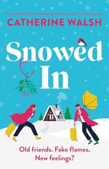 Snowed In: A completely hilarious fake dating, forced proximity romantic comedy (Catherine Walsh Christmas romcoms)