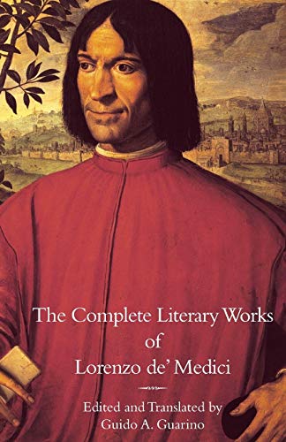 The Complete Literary Works of Lorenzo de' Medici, The Magnificent (Italica Press Medieval & Renaissance Texts)