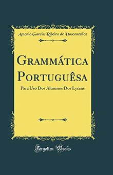 Grammática Portuguêsa: Para Uso Dos Alumnos Dos Lyceus (Classic Reprint)