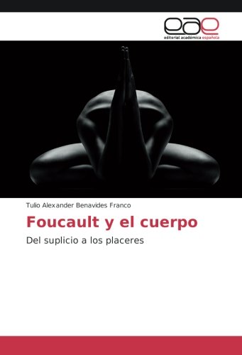 Foucault y el cuerpo: Del suplicio a los placeres