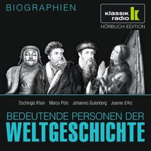 KLASSIK RADIO präsentiert: Bedeutende Personen der Weltgeschichte: Dschingis Khan / Marco Polo / Johannes Gutenberg / Jeanne d'Arc