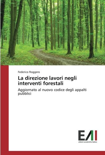 La direzione lavori negli interventi forestali: Aggiornato al nuovo codice degli appalti pubblici