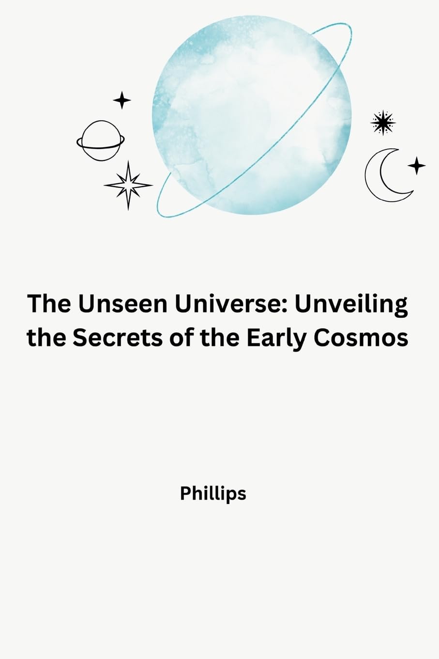 The Unseen Universe: Unveiling the Secrets of the Early Cosmos: DE