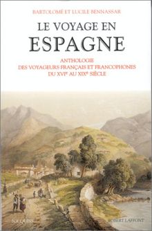 Le voyage en Espagne : anthologie des voyageurs francophones, XVIe-XIXe