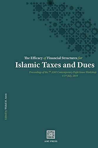 The Efficacy of Financial Structures for Islamic Taxes and Dues: Proceedings of the 7th AMI Contemporary Fiqh¿ Issues Workshop, 4-5th July 2019 ... Fiqhī Issues Workshop, Band 1)