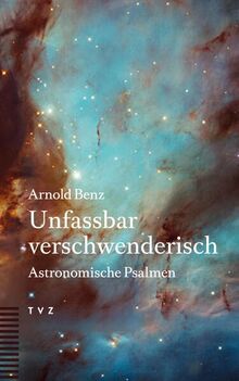 Unfassbar verschwenderisch: Astronomische Psalmen