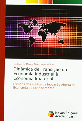 Dinâmica de Transição da Economia Industrial à Economia Imaterial: Estudos dos efeitos da Inovação Aberta na Economia do conhecimento