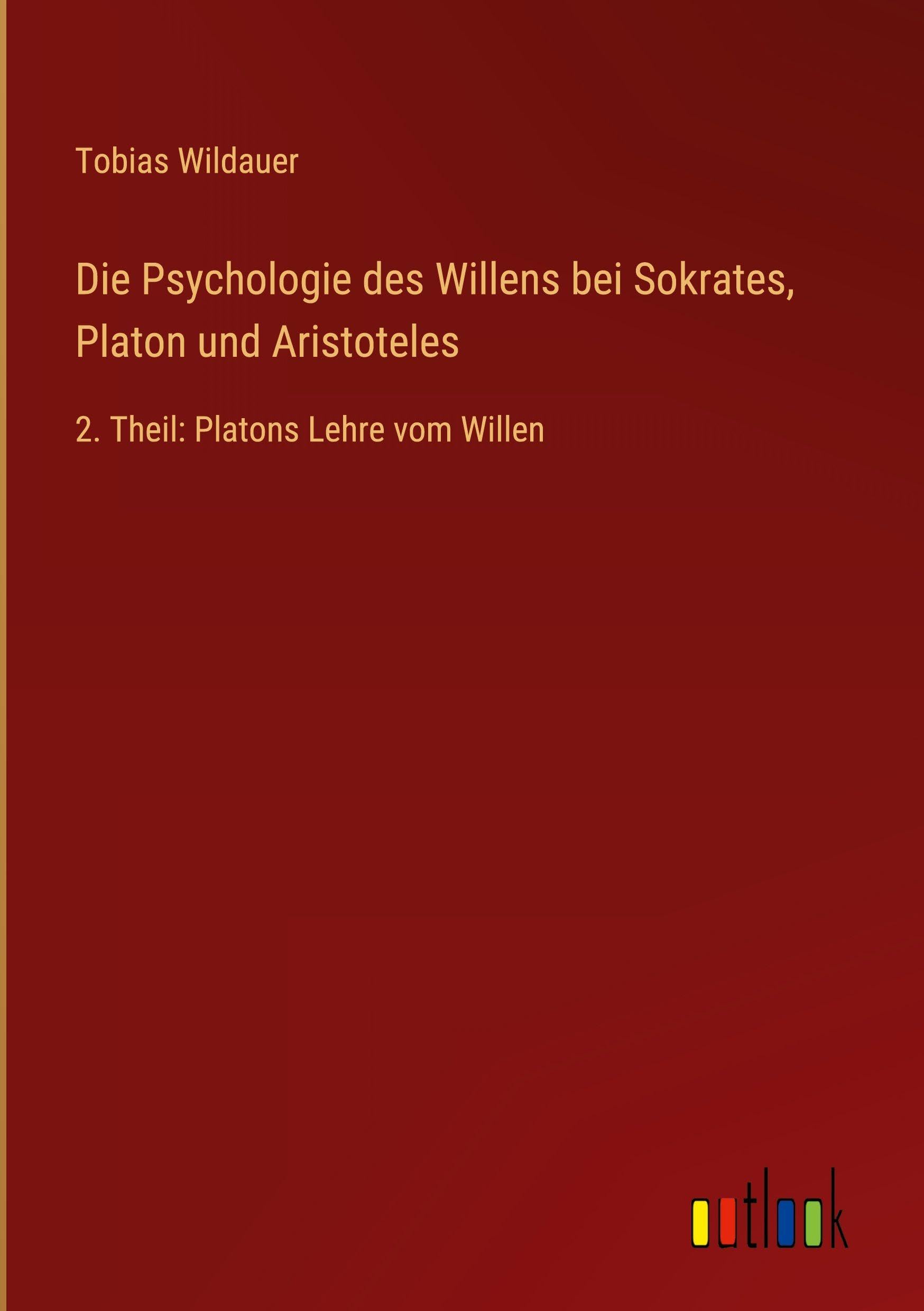 Die Psychologie des Willens bei Sokrates, Platon und Aristoteles: 2. Theil: Platons Lehre vom Willen