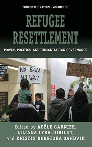Refugee Resettlement: Power, Politics, and Humanitarian Governance (Forced Migrations, Band 38)