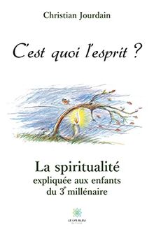 C’est quoi l’esprit ? : La spiritualité expliquée aux enfants du 3e millénaire