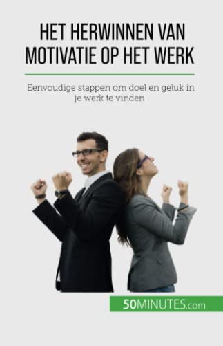 Het herwinnen van motivatie op het werk: Eenvoudige stappen om doel en geluk in je werk te vinden