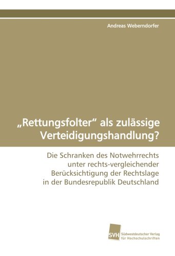 ?Rettungsfolter? als zulässige Verteidigungshandlung?: Die Schranken des Notwehrrechts unter rechts-vergleichender Berücksichtigung der Rechtslage in der Bundesrepublik Deutschland