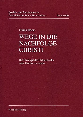 Wege in die Nachfolge Christi: Die Theologie des Ordensstandes nach Thomas von Aquin (Quellen und Forschungen zur Geschichte des Dominikanerordens - Neue Folge, Band 12)