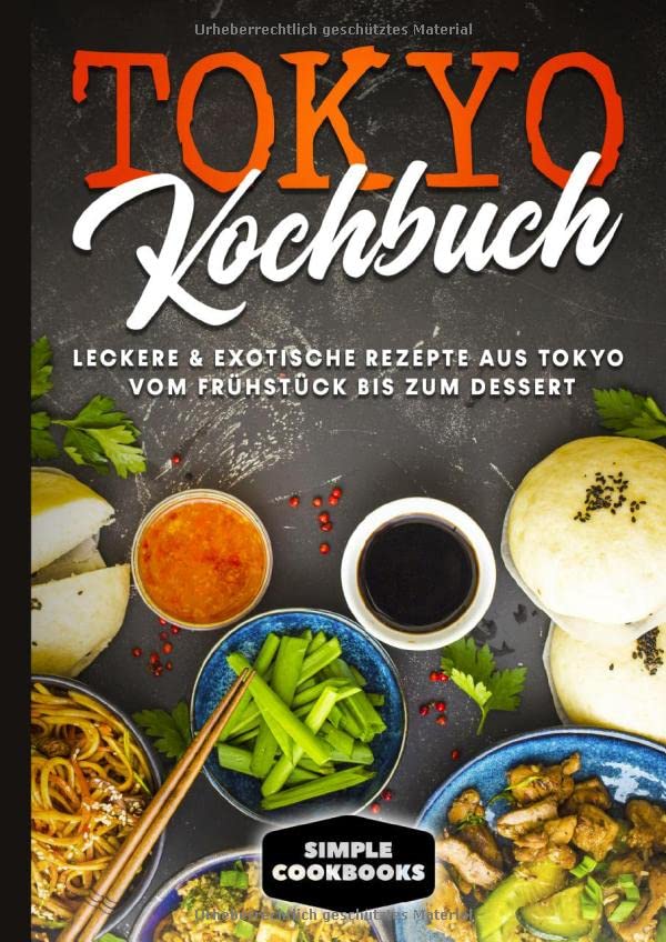 Tokyo Kochbuch: Leckere & exotische Rezepte aus Tokyo vom Frühstück bis zum Dessert