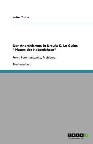 Der Anarchismus in Ursula K. Le Guins Planet der Habenichtse: Form, Funktionsweise, Probleme.