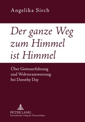 Der ganze Weg zum Himmel ist Himmel: Über Gotteserfahrung und Weltverantwortung bei Dorothy Day