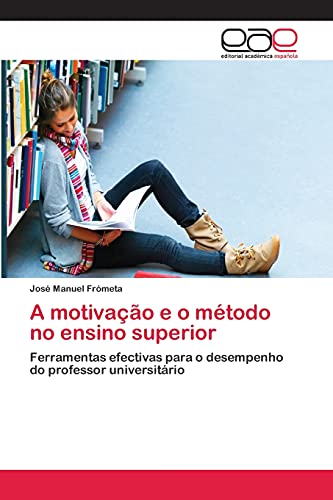 A motivação e o método no ensino superior: Ferramentas efectivas para o desempenho do professor universitário