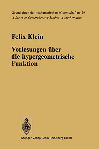 Vorlesung über die hypergeometrische Funktion: Gehalten an der Universität Göttingen im Wintersemester 1893/94 (Grundlehren der mathematischen Wissenschaften, Bd.39)