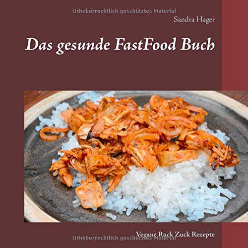 Das gesunde FastFood Buch: Vegane Ruck Zuck Rezepte