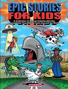 Epic Stories For Kids: A Collection of Almost Unbelievable But Complete True Stories From Around the World: True Tales to Inspire Curious Young ... Readers (Books For Curious Kids, Band 3)