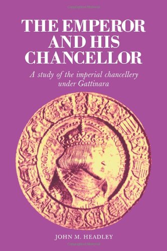 Headley, John M. The Emperor And His Chancellor, A Study Of The Imperial Chancellery Under Gattinara (Cambridge Studies In Early Modern History)