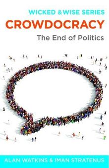 Crowdocracy: The End of Politics (Wicked & Wise)