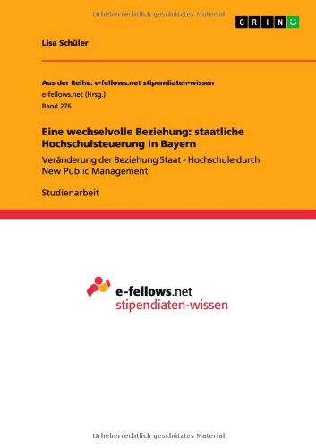 Eine wechselvolle Beziehung: staatliche Hochschulsteuerung in Bayern: Veränderung der Beziehung Staat - Hochschule durch New Public Management