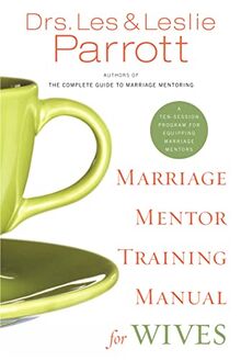 Marriage Mentor Training Manual for Wives: A Ten-Session Program for Equipping Marriage Mentors