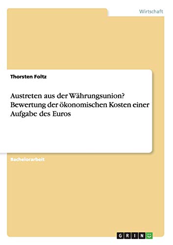 Austreten aus der Währungsunion? Bewertung der ökonomischen Kosten einer Aufgabe des Euros