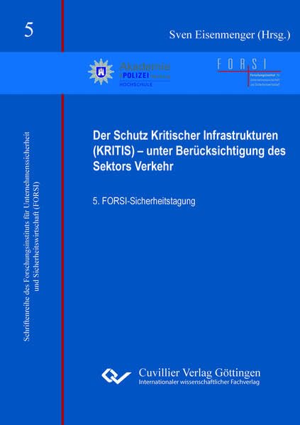 Der Schutz Kritischer Infrastrukturen (KRITIS) – unter Berücksichtigung des Sektors Verkehr: 5. FORSI-Sicherheitstagung (FORSI-Forschungsinstitut für Unternehmenssicherheit und Sicherheitswirtschaft)