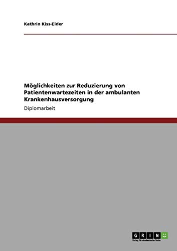 Möglichkeiten zur Reduzierung von Patientenwartezeiten in der ambulanten Krankenhausversorgung: Diplomarbeit
