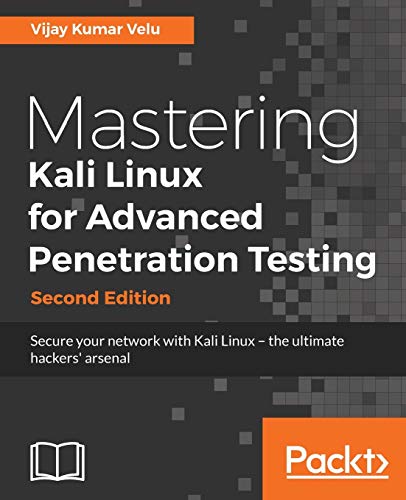 Velu, Vijay Kumar Mastering Kali Linux For Advanced Penetration Testing - Second Edition, Secure Your Network With Kali Linux - The Ultimate White Hat Hackers' Toolkit