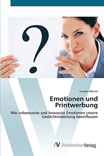 Emotionen und Printwerbung: Wie unbewusste und bewusste Emotionen unsere Gedächtnisleistung beeinflussen