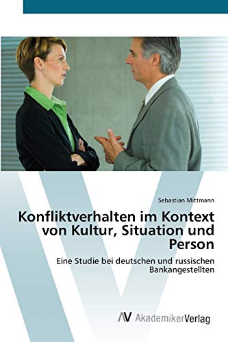 Konfliktverhalten im Kontext von Kultur, Situation und Person: Eine Studie bei deutschen und russischen Bankangestellten