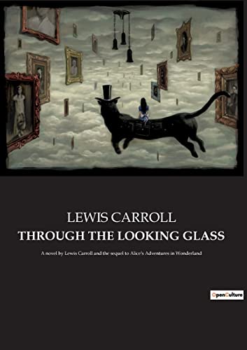 THROUGH THE LOOKING GLASS: A novel by Lewis Carroll and the sequel to Alice's Adventures in Wonderland